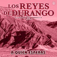 Los Reyes De Durango - A Quién Esperas