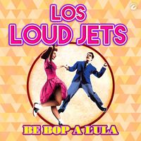 Los Loud Jets - Be Bop A Lula