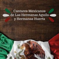 Hermanas Huerta - Cantares Mexicanos de Las Hermanas Aguila y Hermanas Huerta (Explicit)