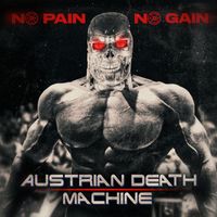 Austrian Death Machine - No Pain No Gain