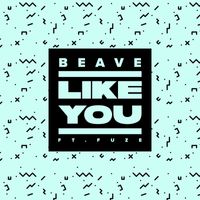 Beave - Like You (feat. Fuze)