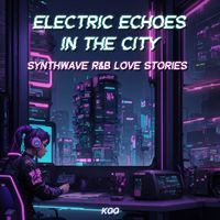 Koo - Electric Echoes in the City : Synthwave R&B Love Stories
