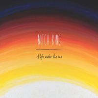Mitch King - A Life Under the Sun