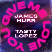 James Hurr - You Give Me Love (feat. Tasty Lopez)
