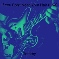 Tommy - If You Don't Need Your Hair (Live)