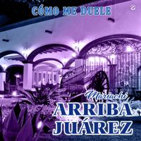Mariachi Arriba Juárez - Cómo Me Duele