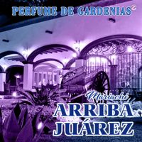Mariachi Arriba Juárez - Perfume De Gardenias