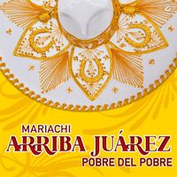 Mariachi Arriba Juárez - Pobre Del Pobre