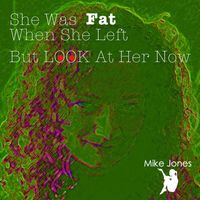 Mike Jones - She Was Fat When She Left But Look At Her Now