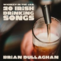 Brian Dullaghan - Whiskey In The Jar - 20 Irish Drinking Songs