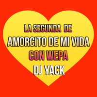 DJ YACK - La Segunda de Amorcito de Mi Vida con Wepa