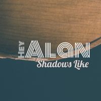 Hey Alan! - Shadows Like