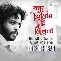 Lutfor Hasan - Bondhu Tomar Chuti Mele Na