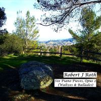 Robert J Roth - Six Piano Pieces (Waltzes & Ballades), Opus 2
