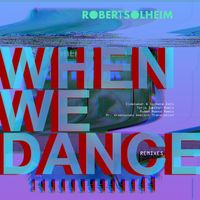 Robert Solheim - When We Dance (Remixes)