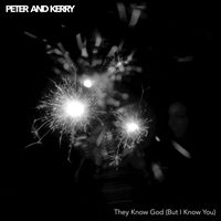 Peter and Kerry - They Know God (But I Know You)