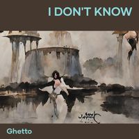 Ghetto - I Don't Know