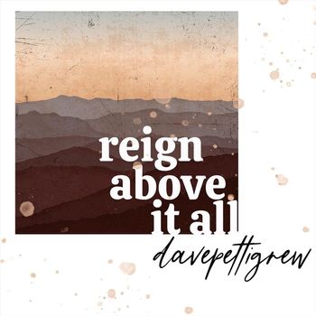 Dave Pettigrew - Reign Above It All