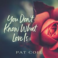 Pat Coil - You Don't Know What Love Is