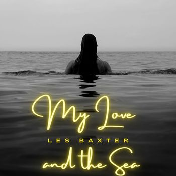 Les Baxter - My Love and The Sea - Les Baxter