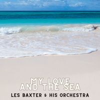 Les Baxter And His Orchestra - My Love and the Sea