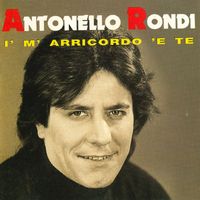 Antonello Rondi - I' m'arricordo 'e te