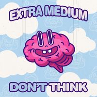 Extra Medium - Don't Think