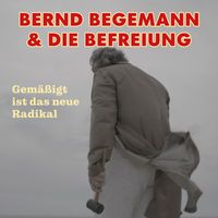 Bernd Begemann & die Befreiung - Gemäßigt ist das neue Radikal