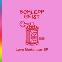 Schlepp Geist - Love Modulator EP