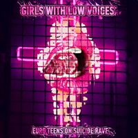 Girls with Low Voices - Euro Teens on Suicide Rave (Explicit)