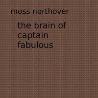 Moss Northover - The Brain of Captain Fabulous