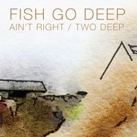 Fish Go Deep - Ain't Right / Two Deep