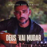Marcos Dos Santos - Deus Vai Mudar
