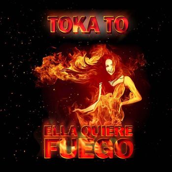 Toka To - Ella Quiere Fuego