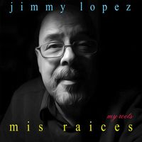 Jimmy Lopez - Mis Raíces / My Roots