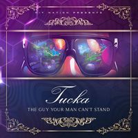 Tucka - The Guy Your Man Can't Stand