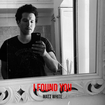Matt White - I Found You