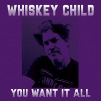 Whiskey Child - You Want It All