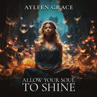 Ayleen Grace - Allow Your Soul to Shine