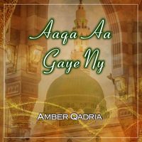 Amber Qadria - Aaqa Aa Gaye Ny - Single