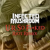 Infected Mushroom - U R So F**ked (RIOT Remix [Explicit])