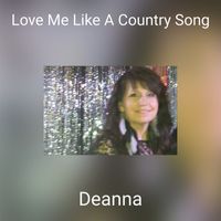 Deanna - Love Me Like A Country Song