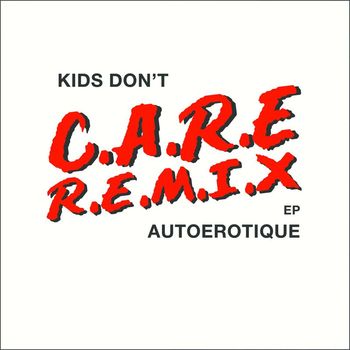 Autoerotique - Kids Don't Care (Remixes [Explicit])