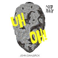John Dahlbäck - Uh Oh!