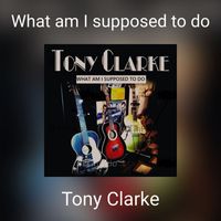 Tony Clarke - What am I supposed to do