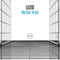 Luzio - We Got To Go
