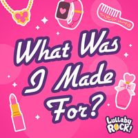 Lullaby Rock! - What Was I Made For?