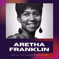 Aretha Franklin - While The Blood Runs Warm