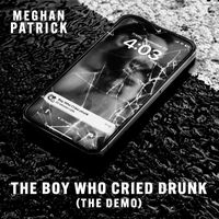 Meghan Patrick - The Boy Who Cried Drunk (The Demo)
