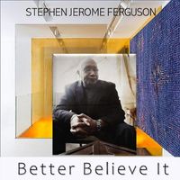 Stephen Jerome Ferguson - Better Believe It